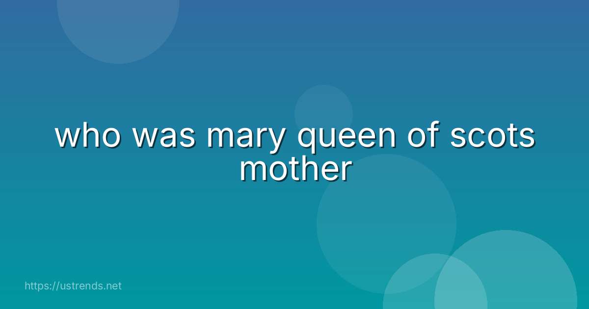 who was mary queen of scots mother