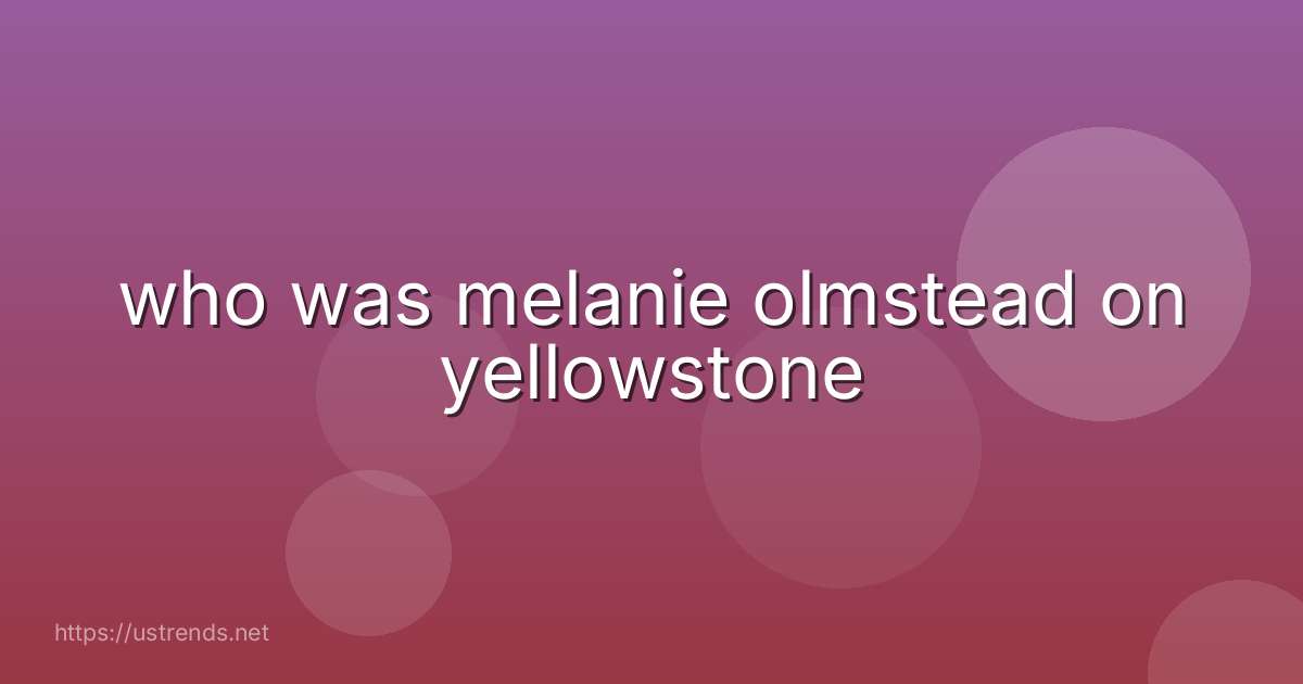 who was melanie olmstead on yellowstone