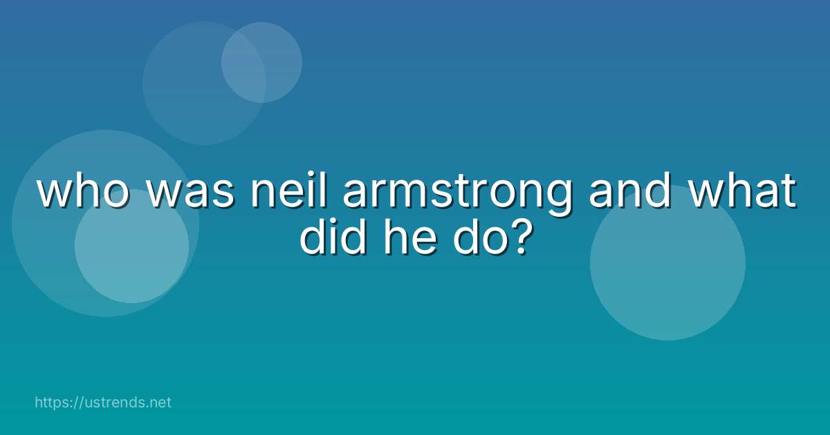 who was neil armstrong and what did he do?