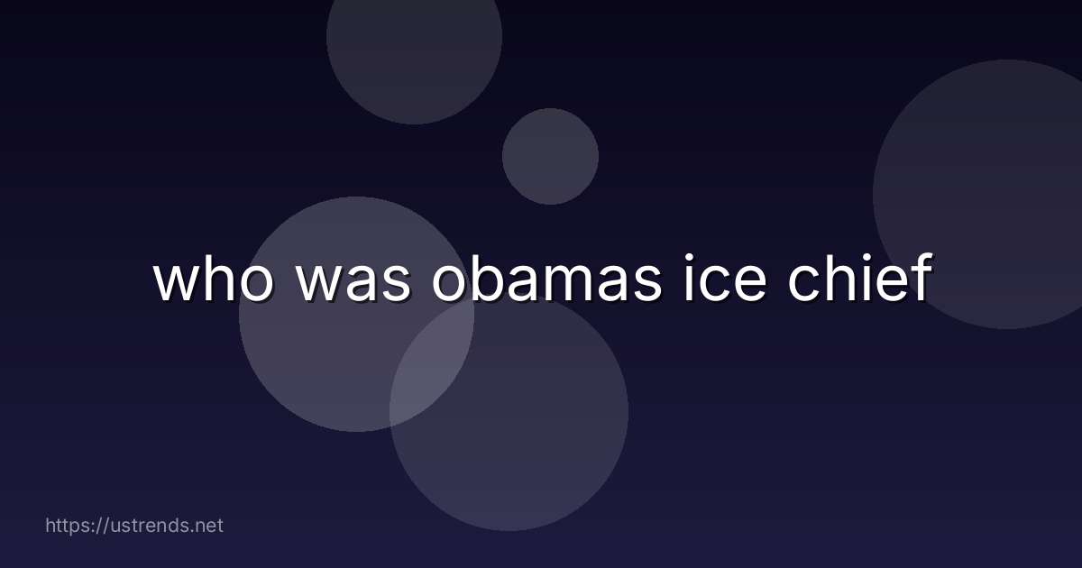 who was obamas ice chief