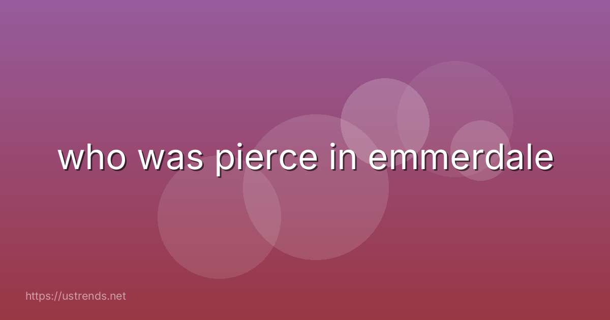 who was pierce in emmerdale