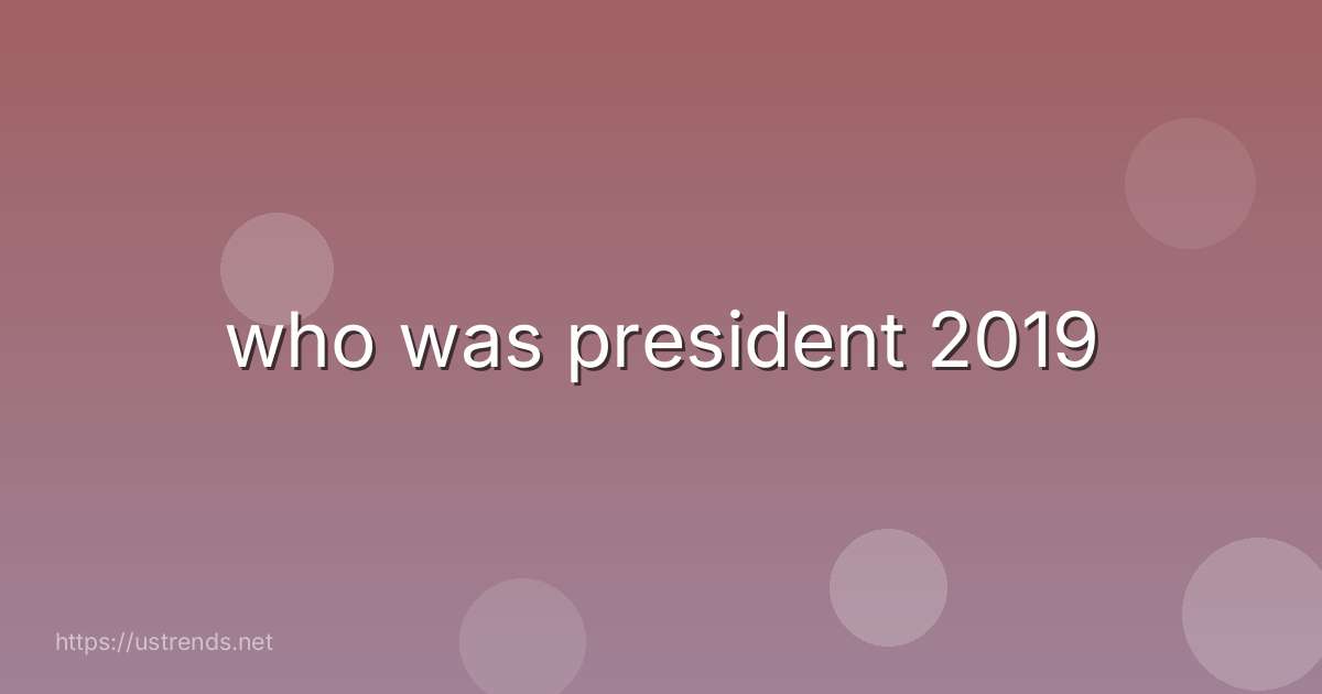 who was president 2019