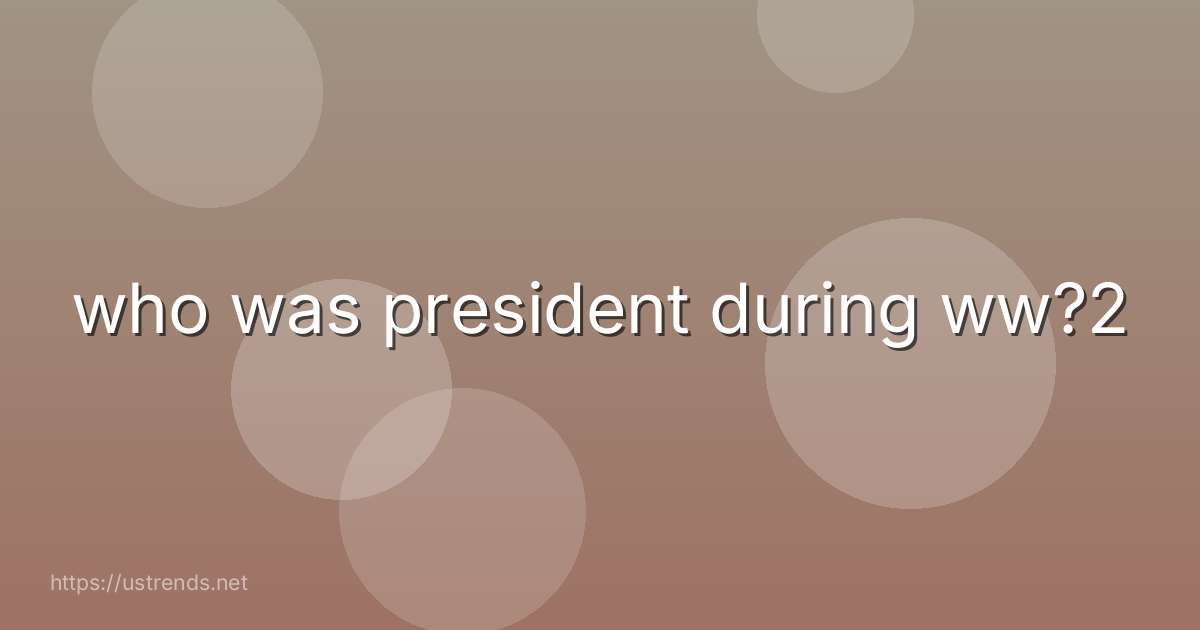 who was president during ww?2