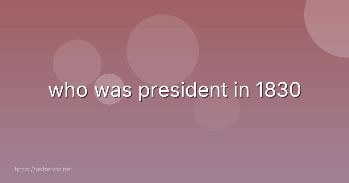 who was president in 1830