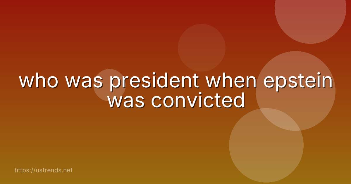 who was president when epstein was convicted