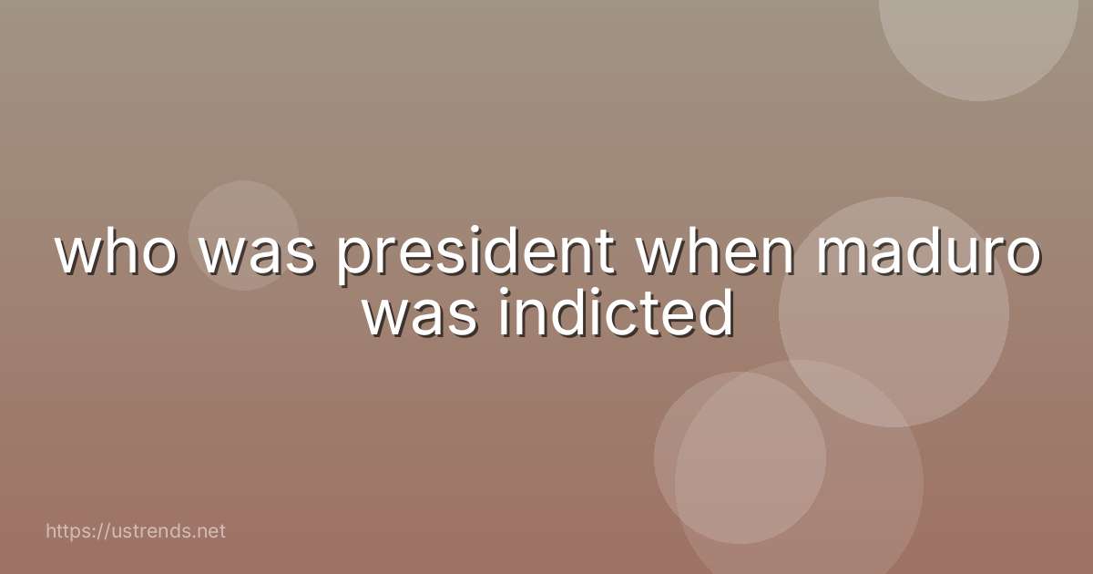 who was president when maduro was indicted