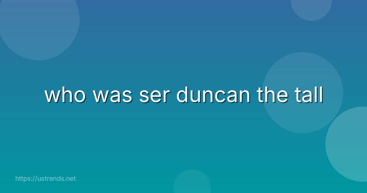 who was ser duncan the tall