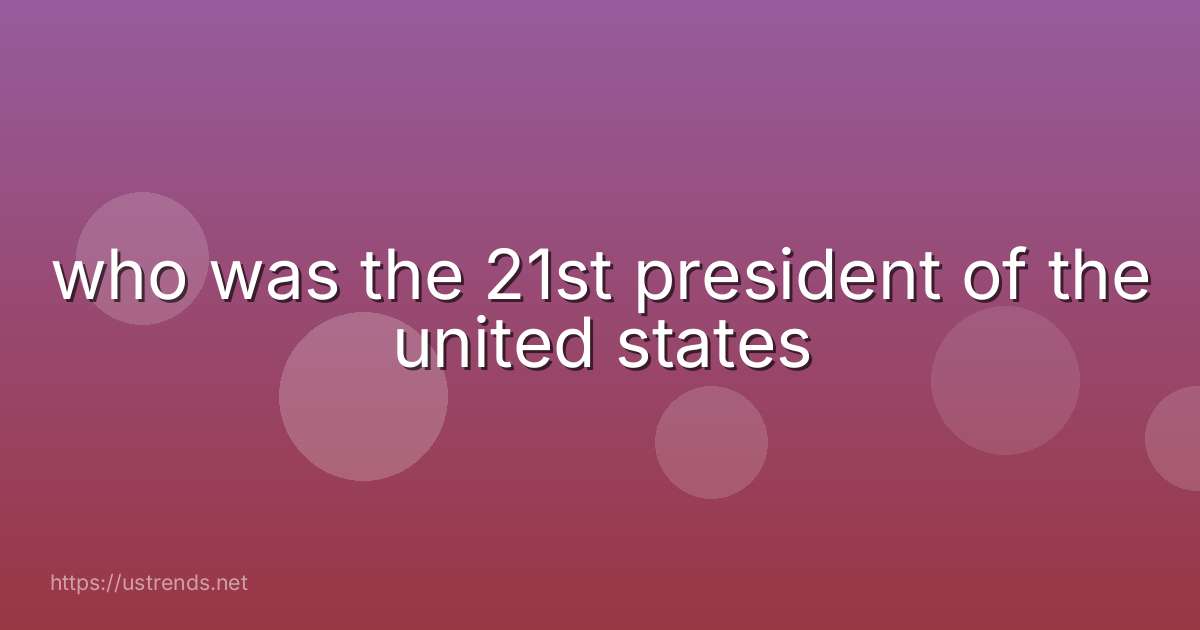 who was the 21st president of the united states