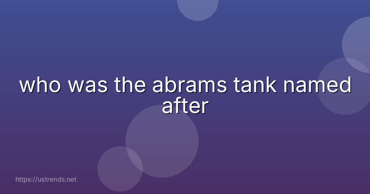who was the abrams tank named after