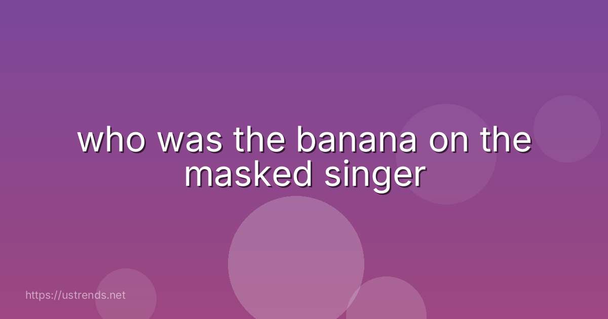 who was the banana on the masked singer