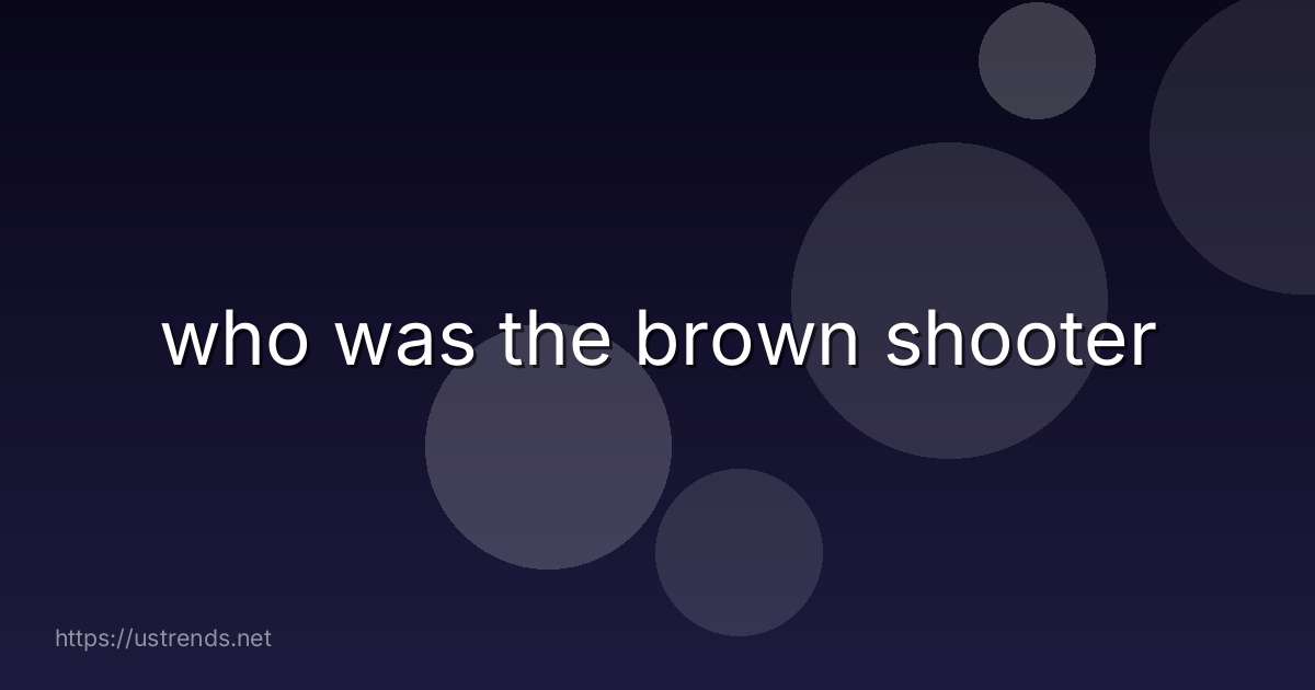 who was the brown shooter