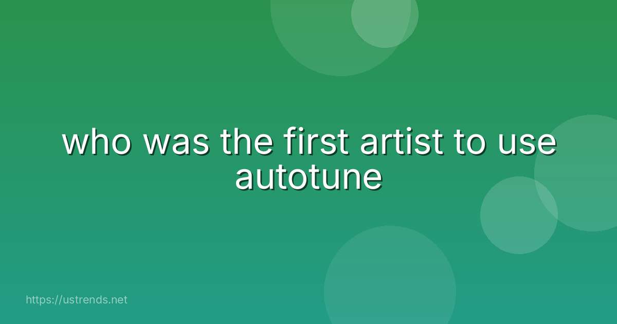 who was the first artist to use autotune