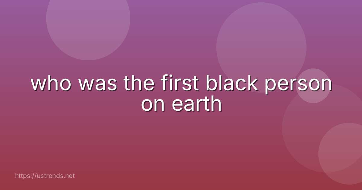 who was the first black person on earth