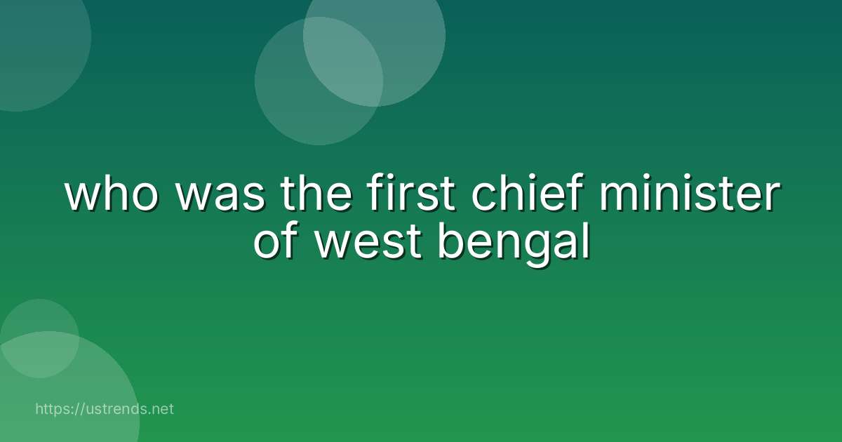 who was the first chief minister of west bengal