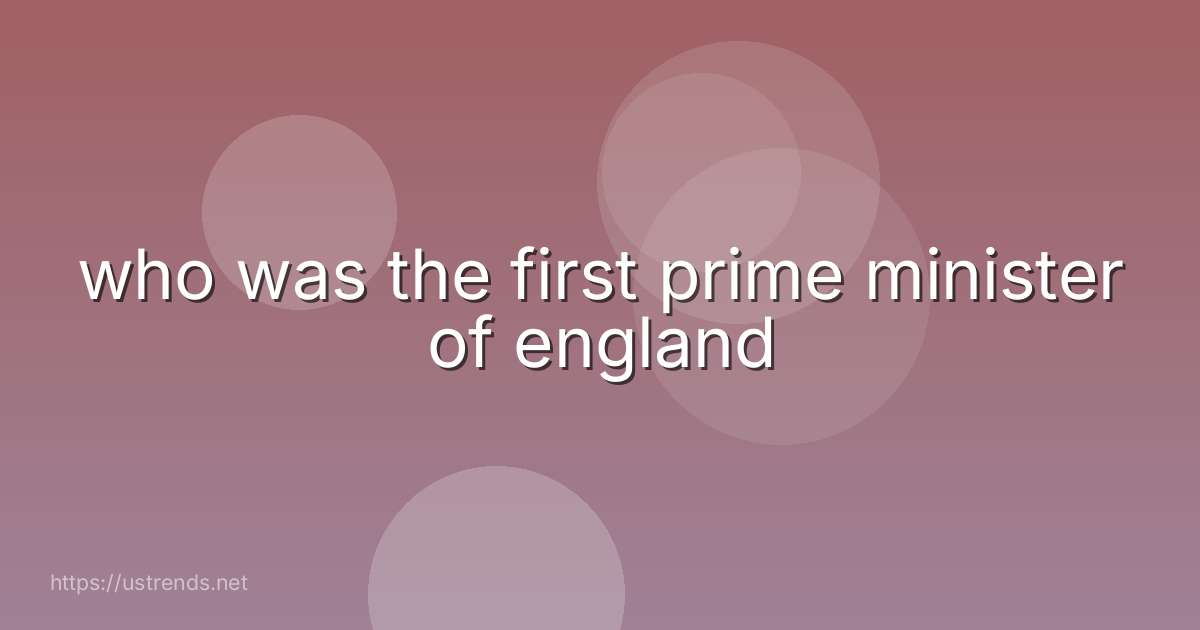 who was the first prime minister of england