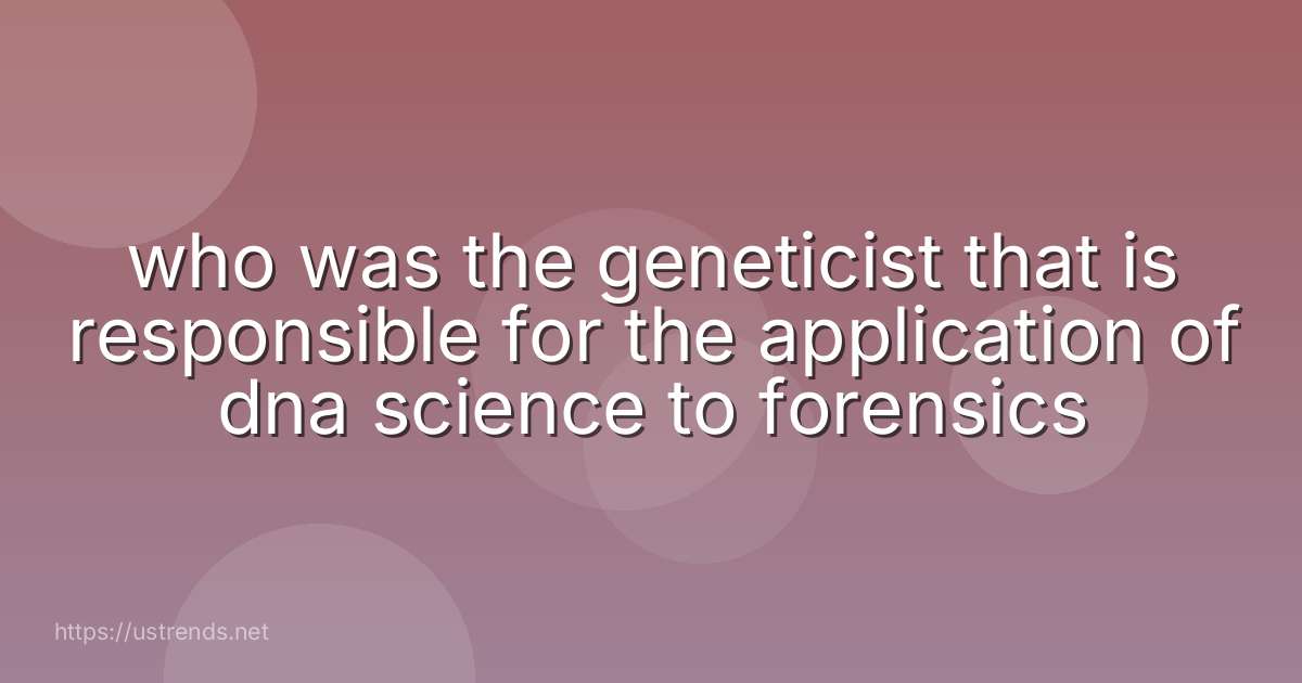 who was the geneticist that is responsible for the application of dna science to forensics