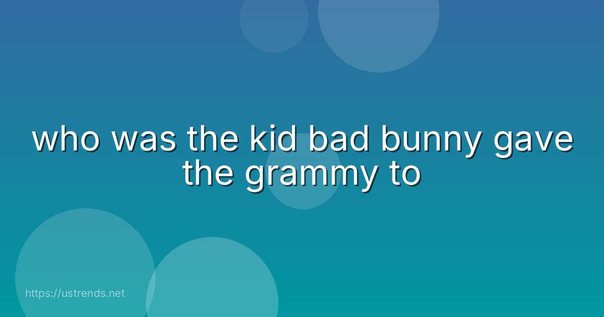 who was the kid bad bunny gave the grammy to