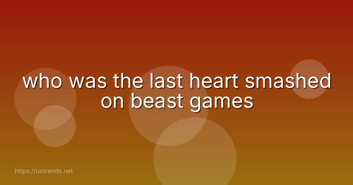 who was the last heart smashed on beast games