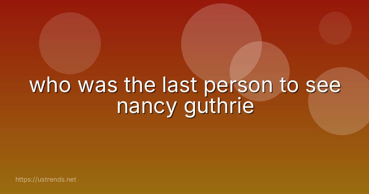 who was the last person to see nancy guthrie