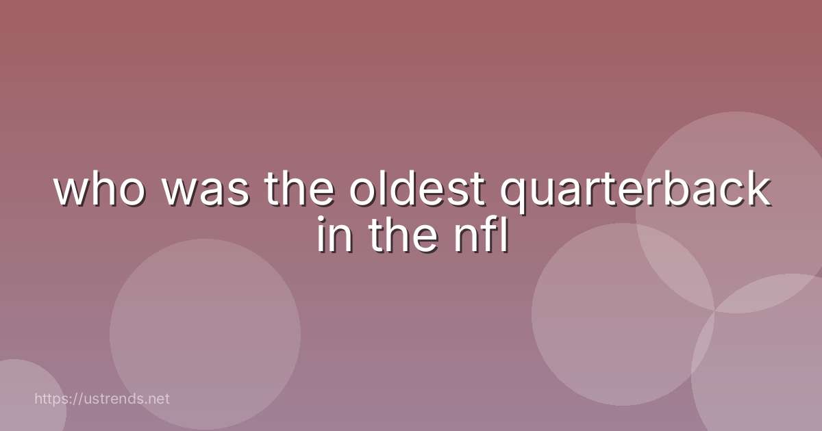 who was the oldest quarterback in the nfl