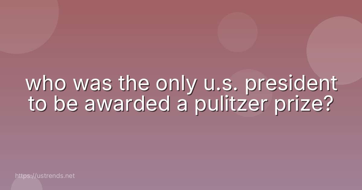 who was the only u.s. president to be awarded a pulitzer prize?