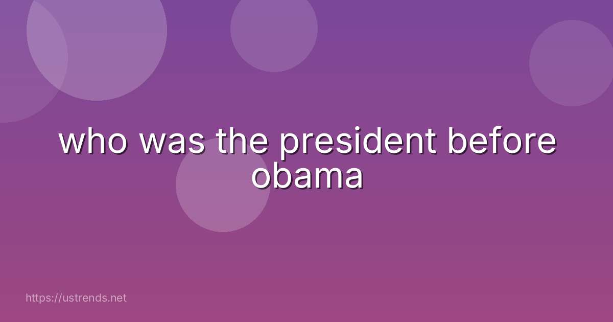 who was the president before obama