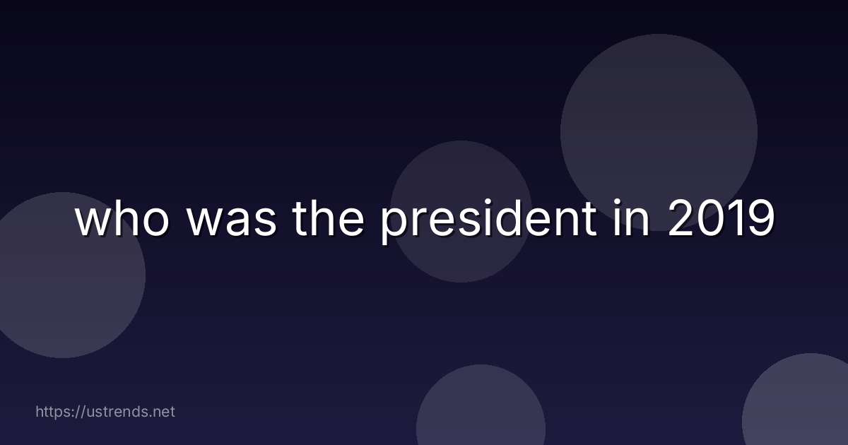 who was the president in 2019