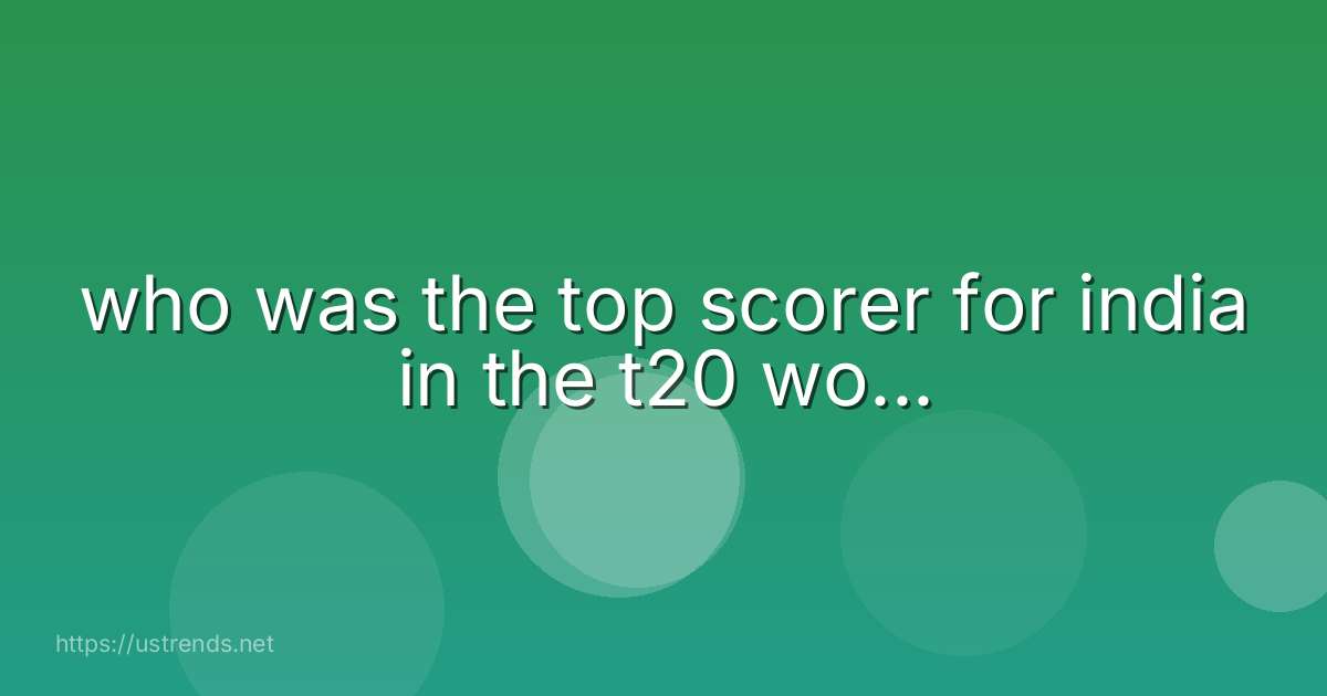 who was the top scorer for india in the t20 wo...