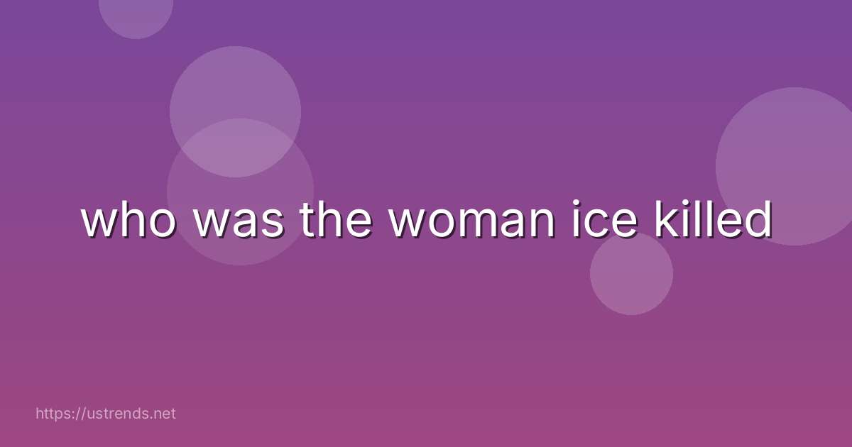 who was the woman ice killed