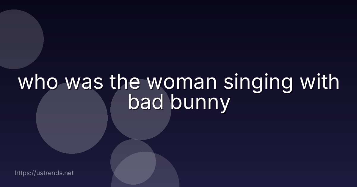 who was the woman singing with bad bunny