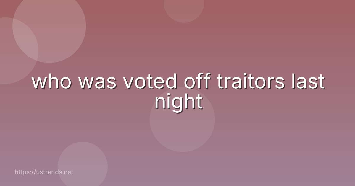 who was voted off traitors last night