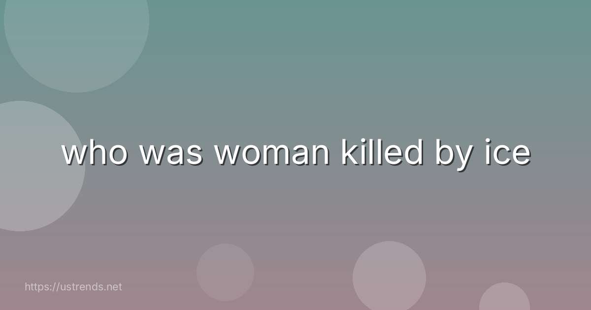 who was woman killed by ice