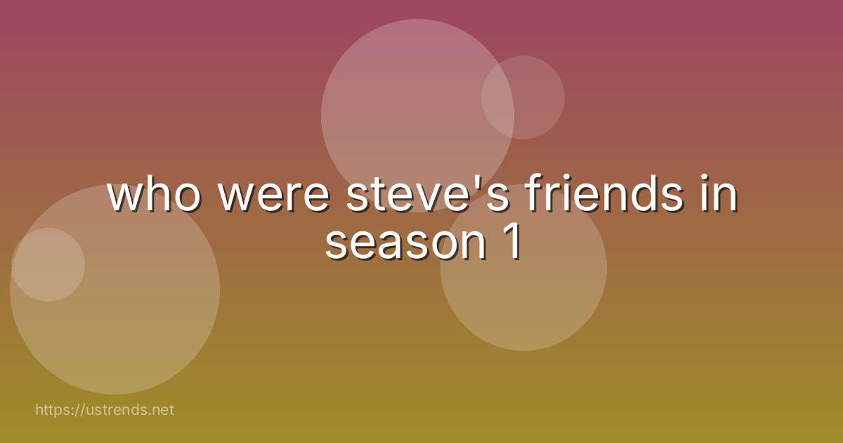 who were steve's friends in season 1