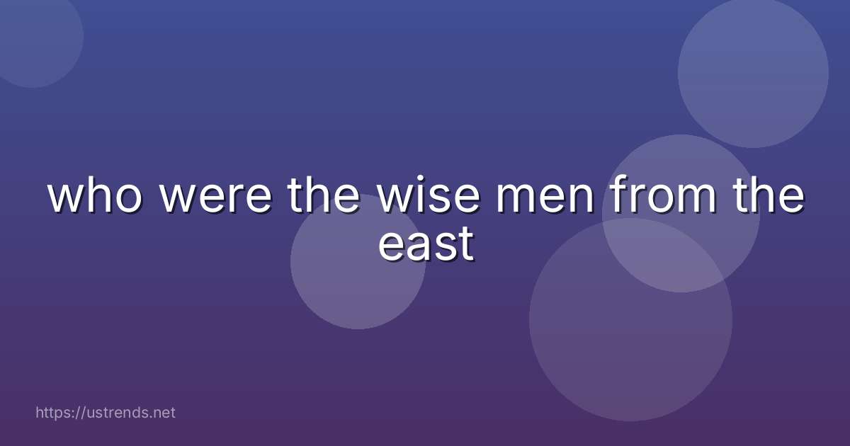 who were the wise men from the east