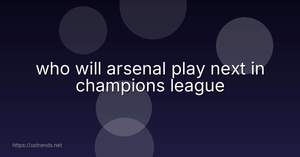 who will arsenal play next in champions league