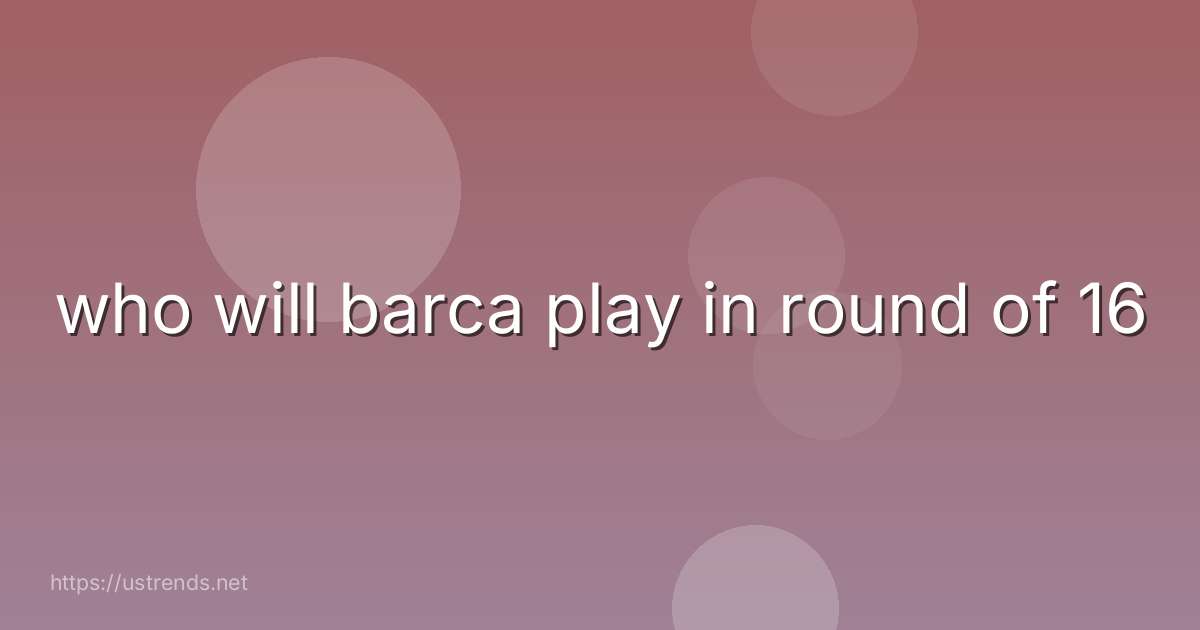 who will barca play in round of 16