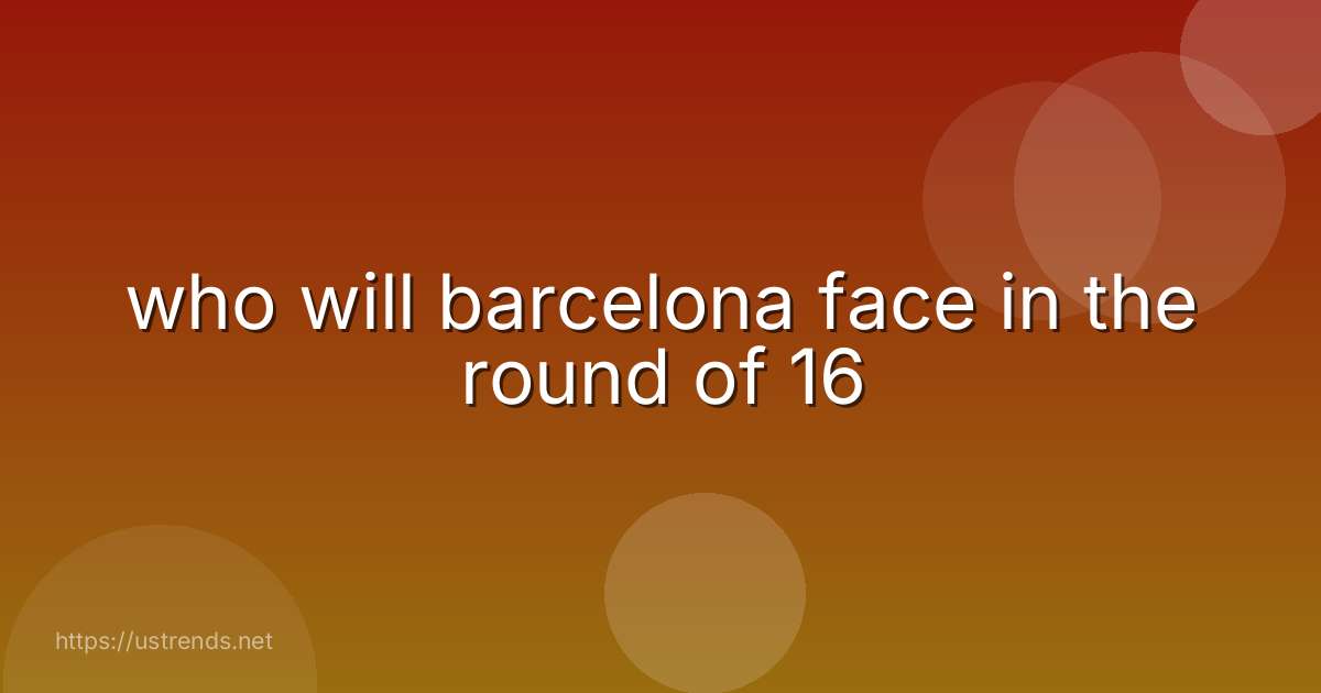 who will barcelona face in the round of 16