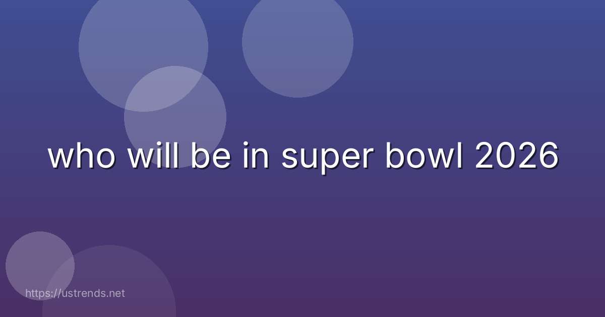 who will be in super bowl 2026
