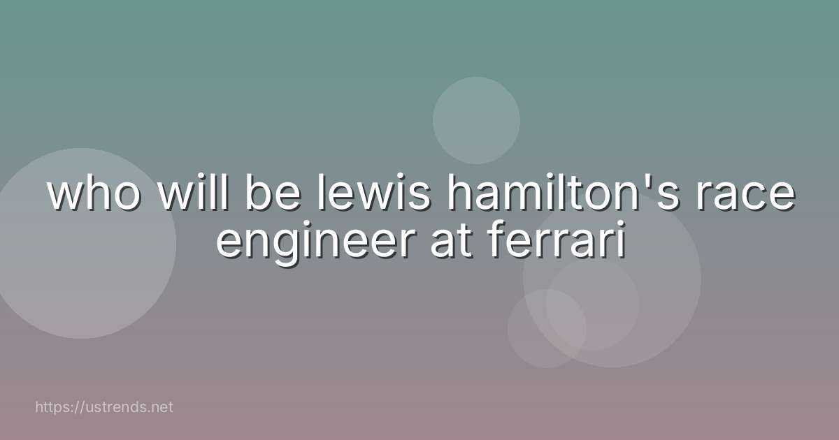 who will be lewis hamilton's race engineer at ferrari