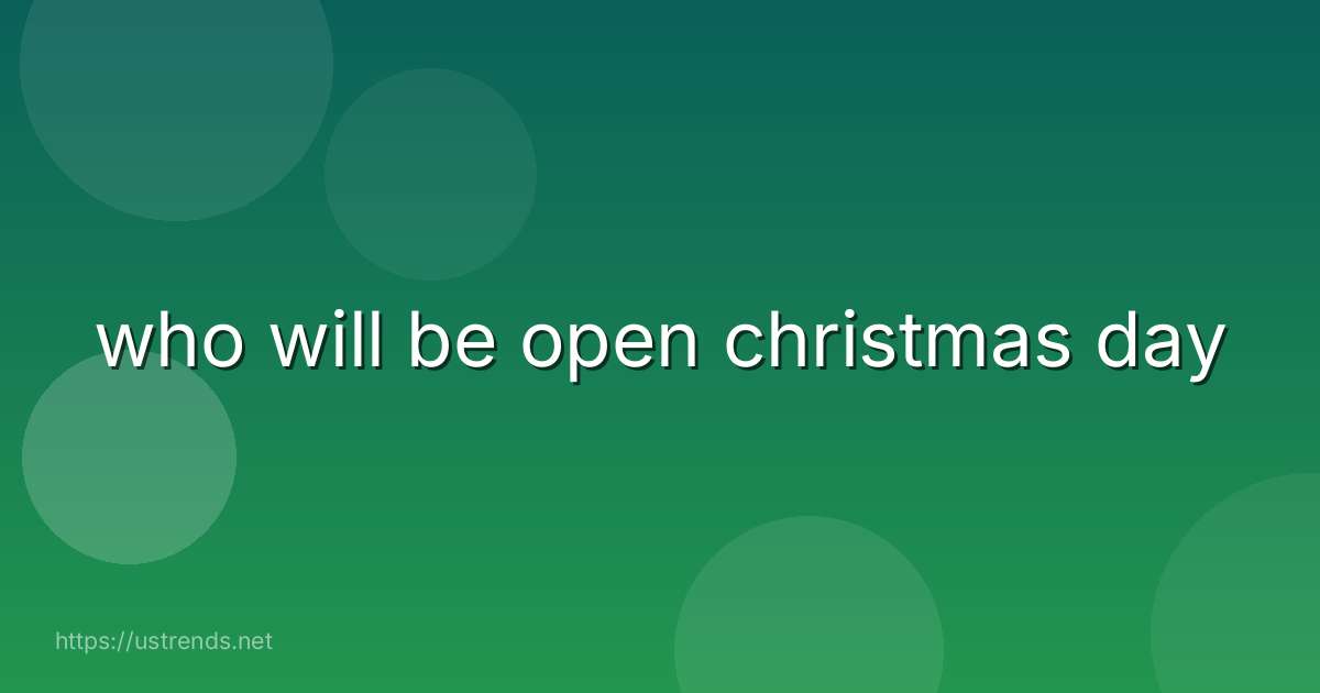 who will be open christmas day