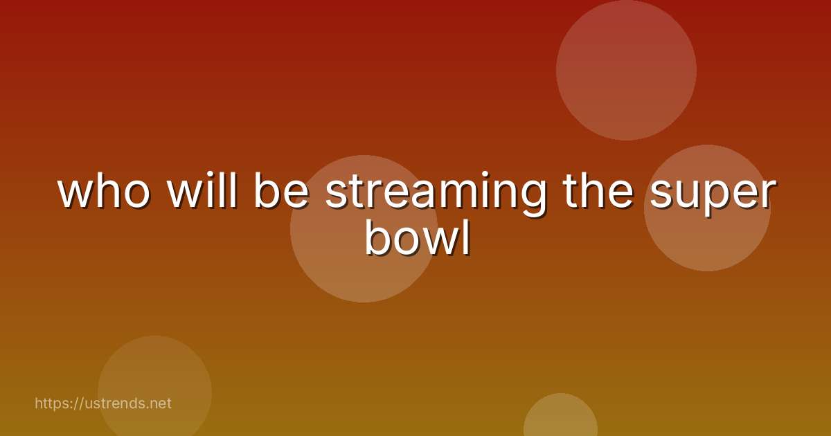 who will be streaming the super bowl