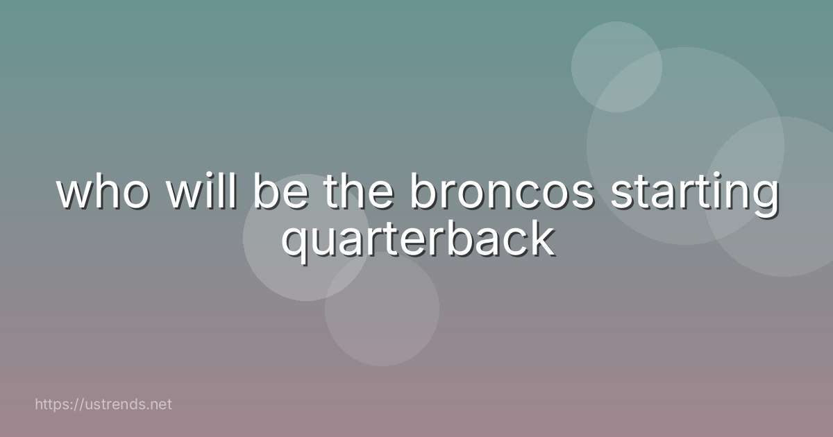who will be the broncos starting quarterback