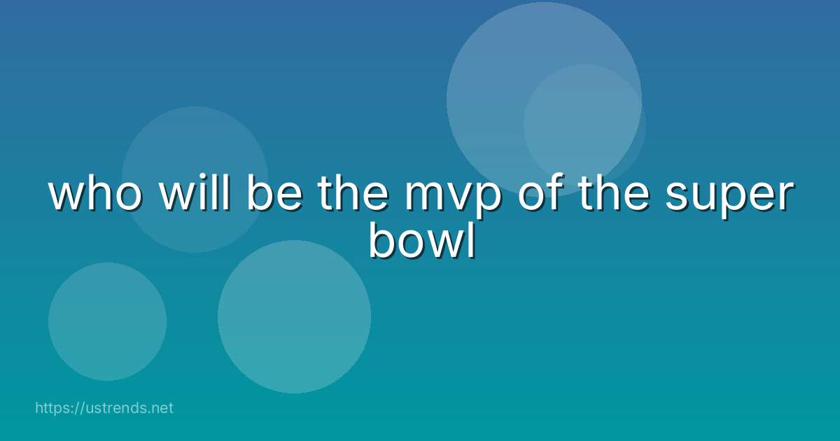 who will be the mvp of the super bowl