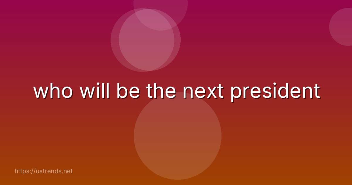 who will be the next president