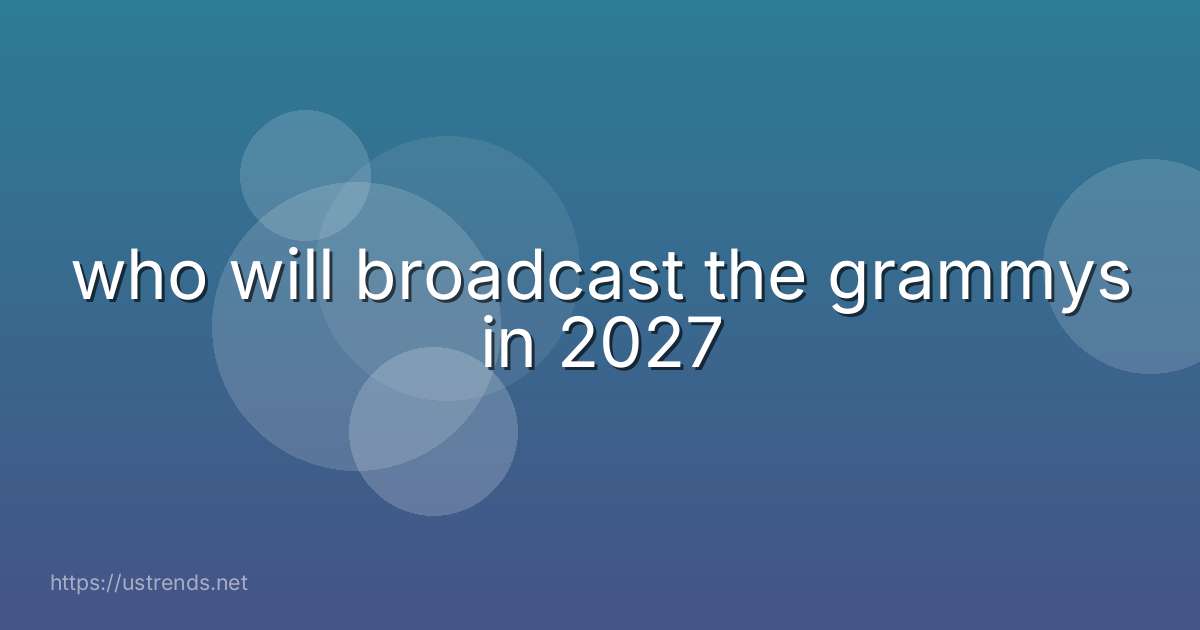 who will broadcast the grammys in 2027