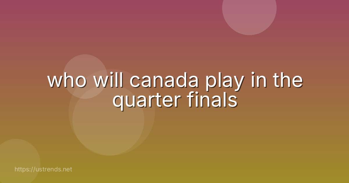 who will canada play in the quarter finals