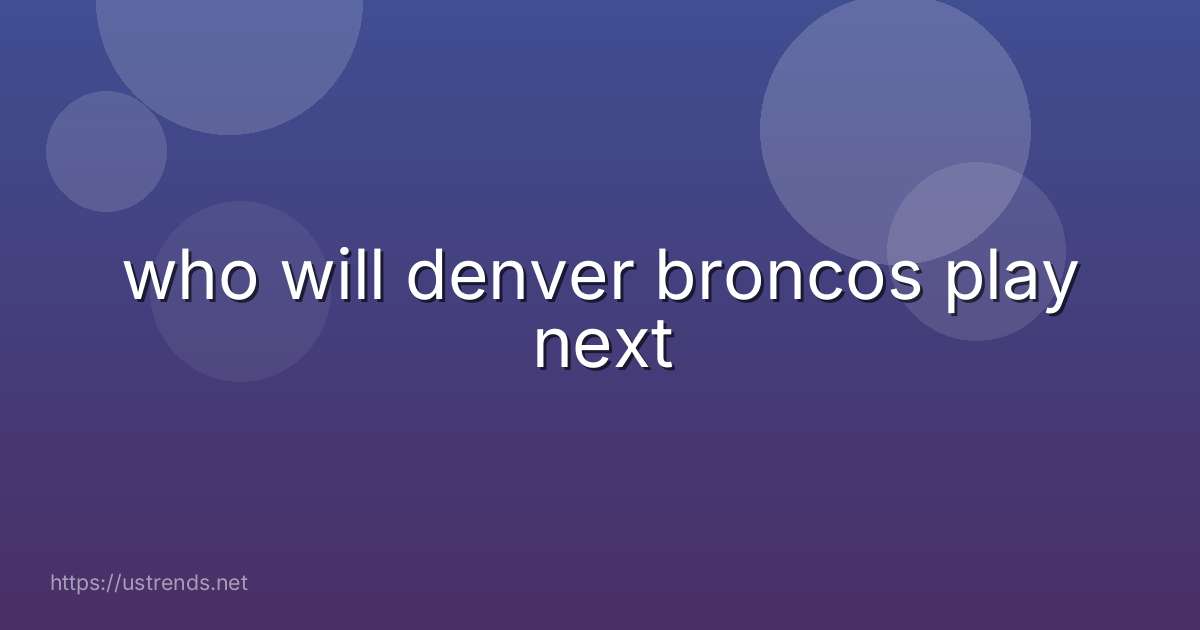 who will denver broncos play next