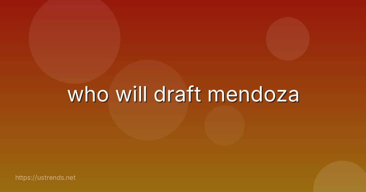 who will draft mendoza