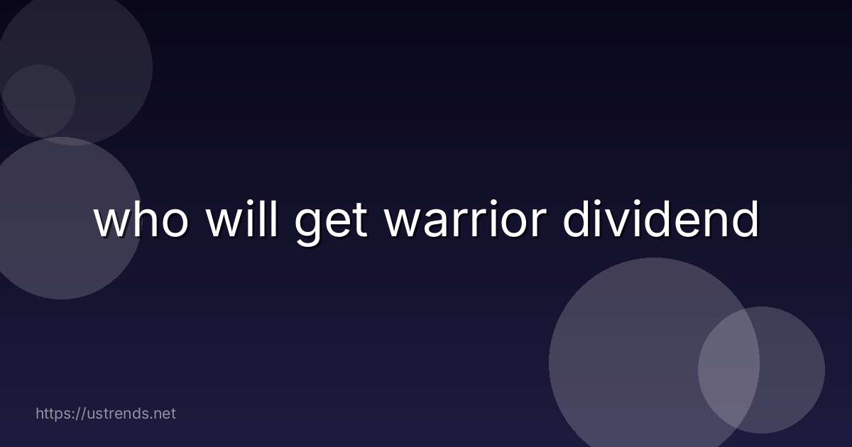 who will get warrior dividend