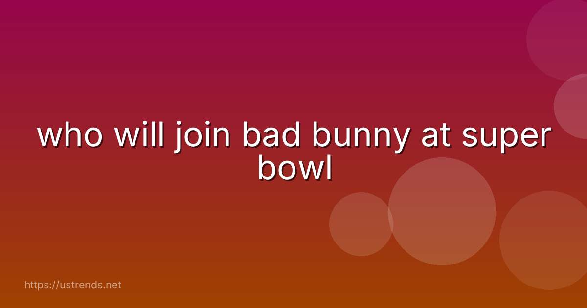 who will join bad bunny at super bowl